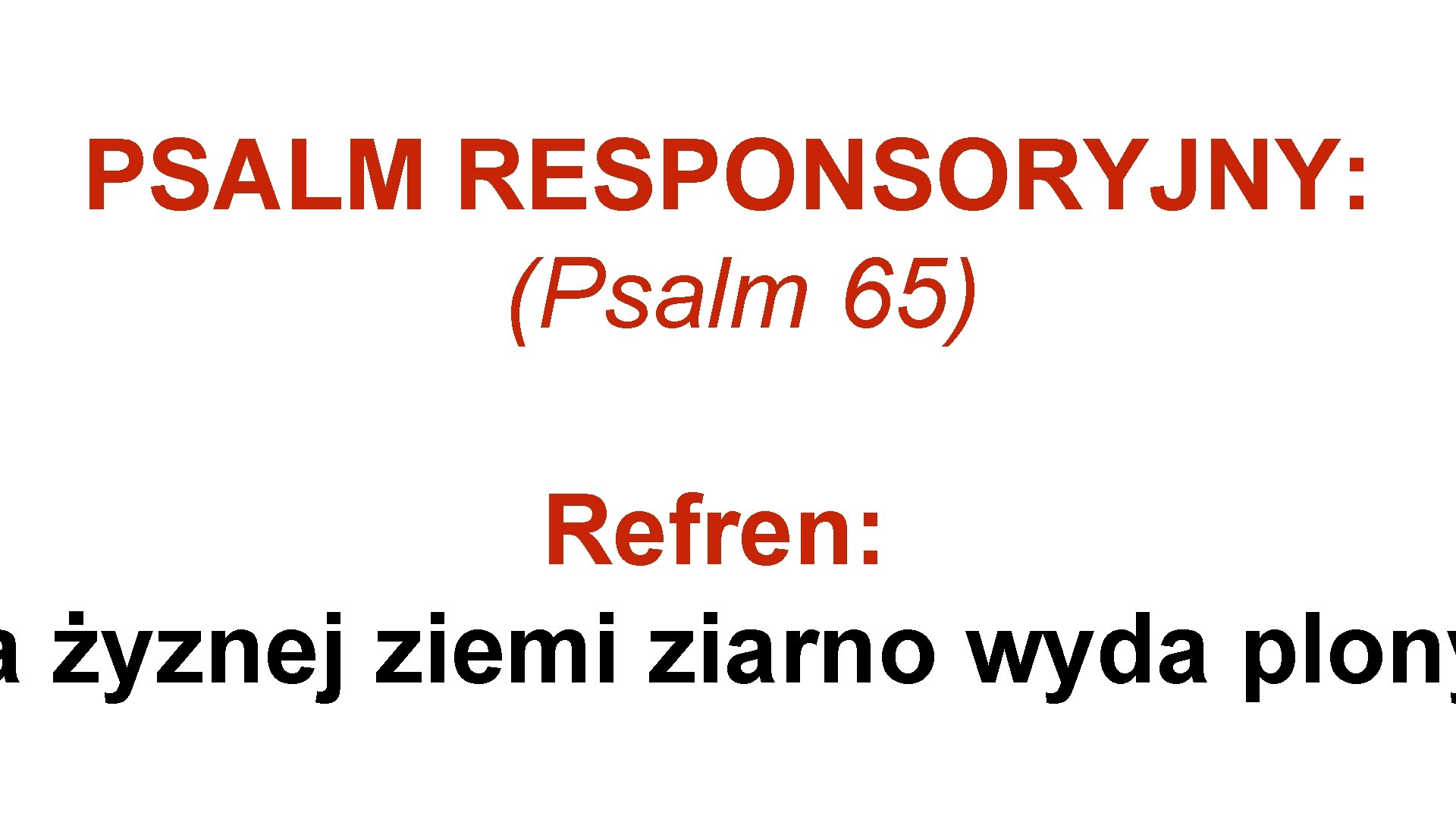 PSALM RESPONSORYJNY: (Psalm 65) Refren: a żyznej ziemi ziarno wyda plony 