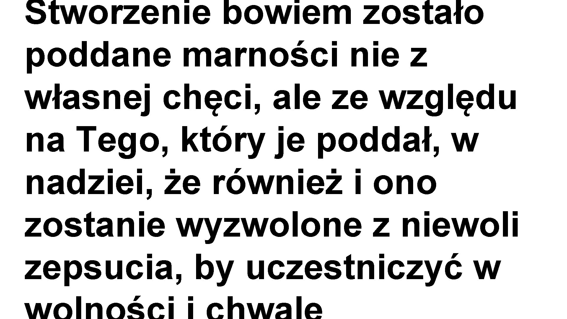 Stworzenie bowiem zostało poddane marności nie z własnej chęci, ale ze względu na Tego,