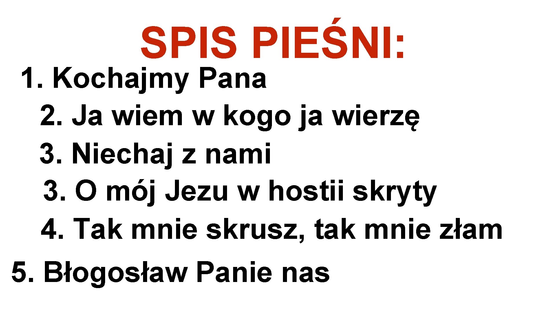 SPIS PIEŚNI: 1. Kochajmy Pana 2. Ja wiem w kogo ja wierzę 3. Niechaj