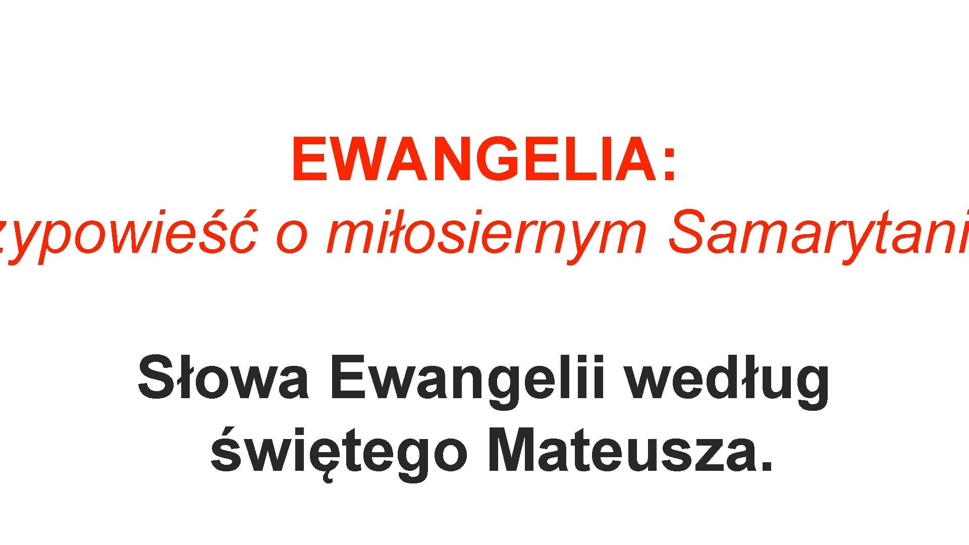 EWANGELIA: zypowieść o miłosiernym Samarytani Słowa Ewangelii według świętego Mateusza. 