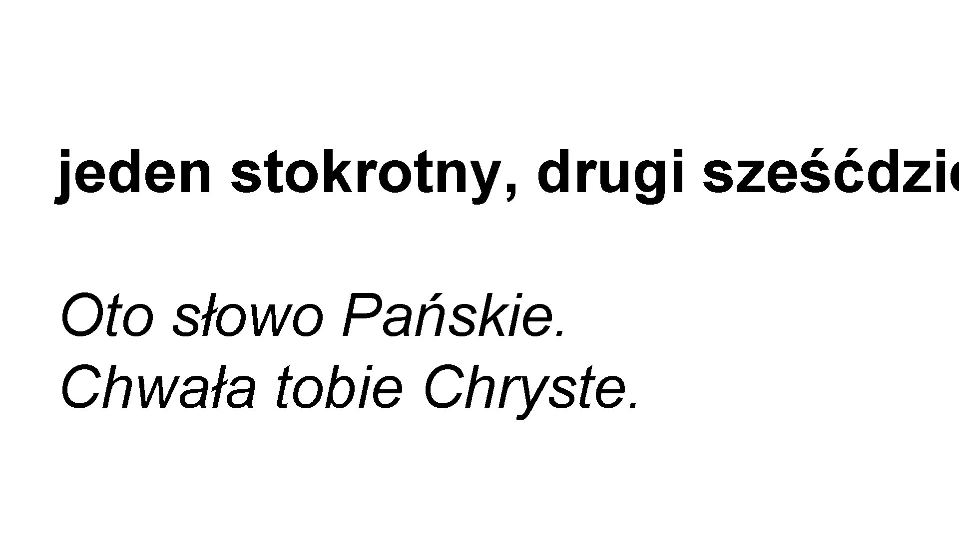 jeden stokrotny, drugi sześćdzie Oto słowo Pańskie. Chwała tobie Chryste. 