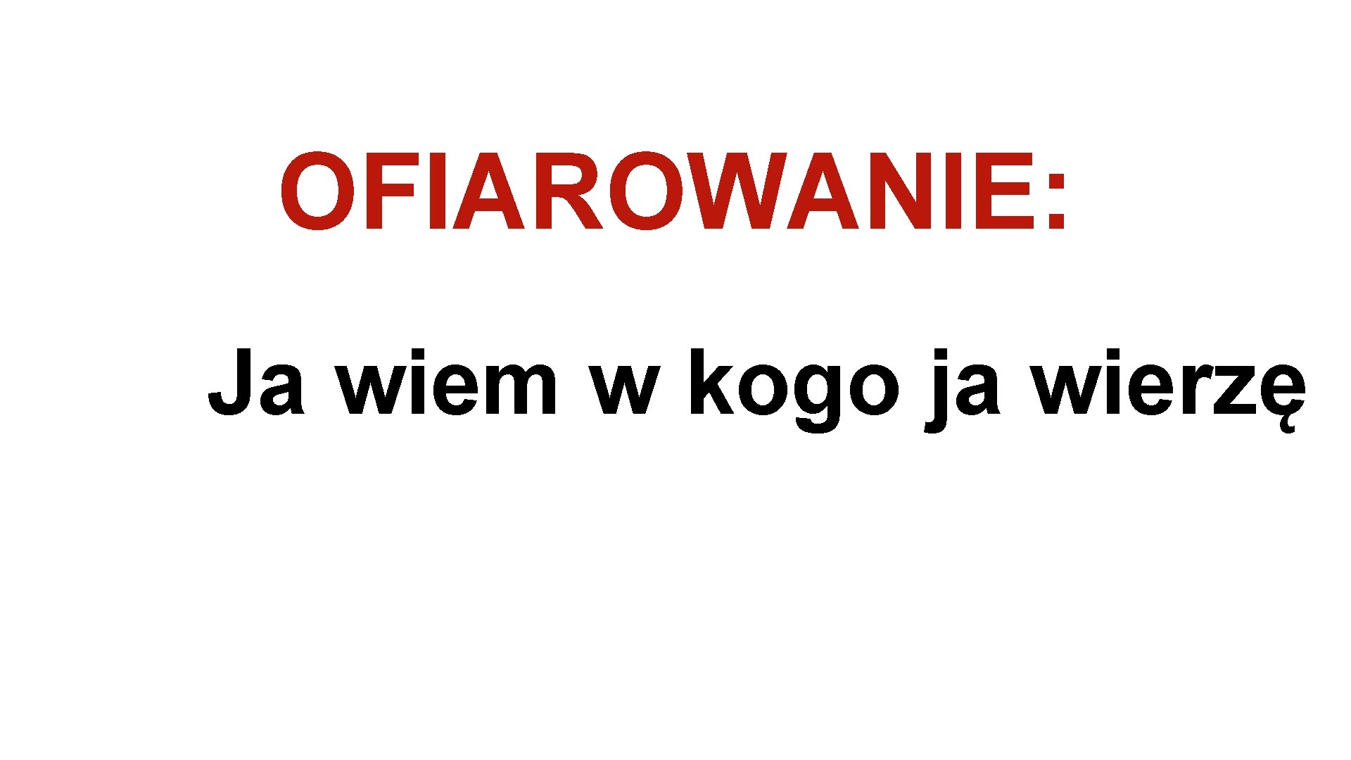 OFIAROWANIE: Ja wiem w kogo ja wierzę 