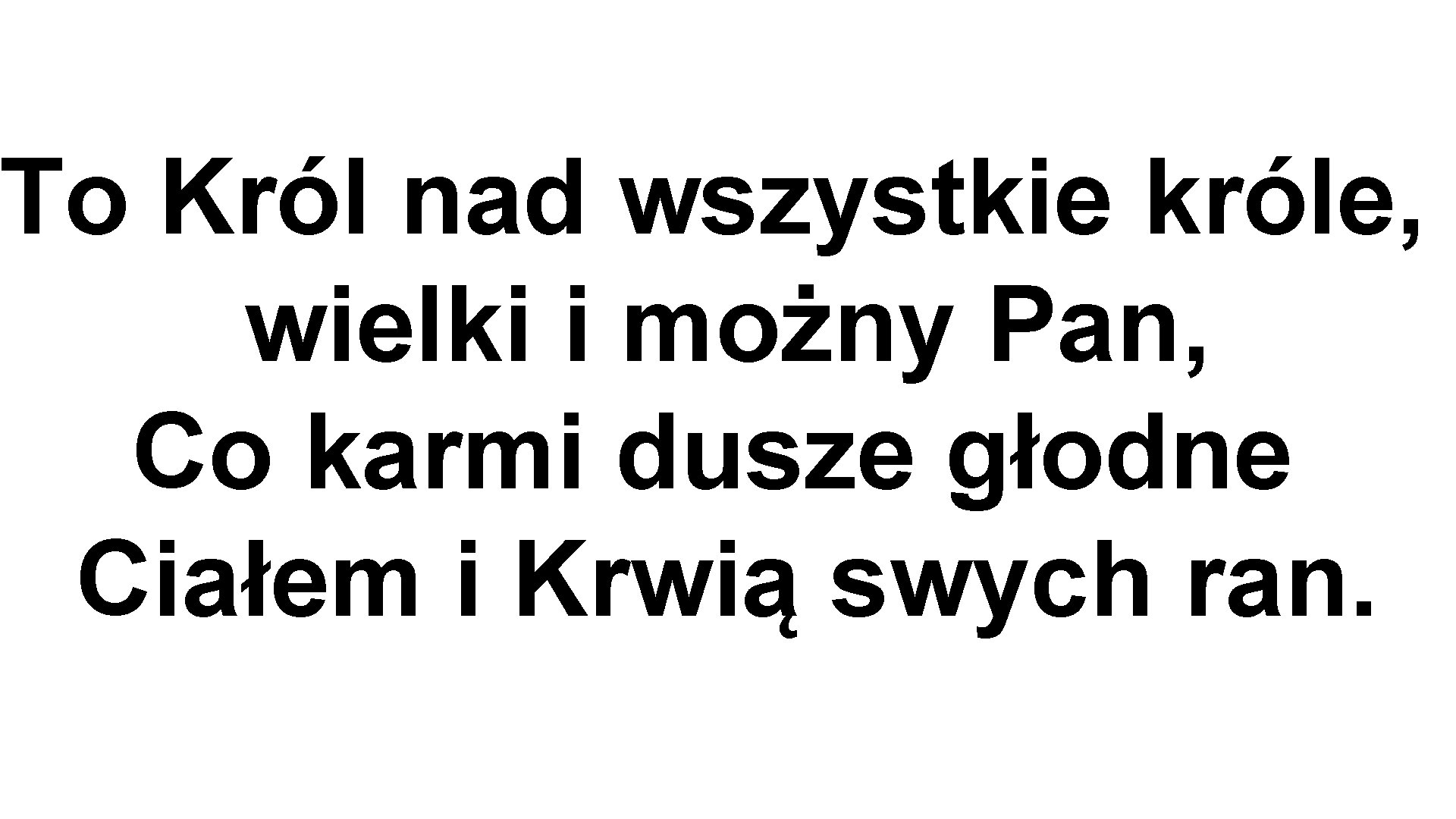 To Król nad wszystkie króle, wielki i możny Pan, Co karmi dusze głodne Ciałem