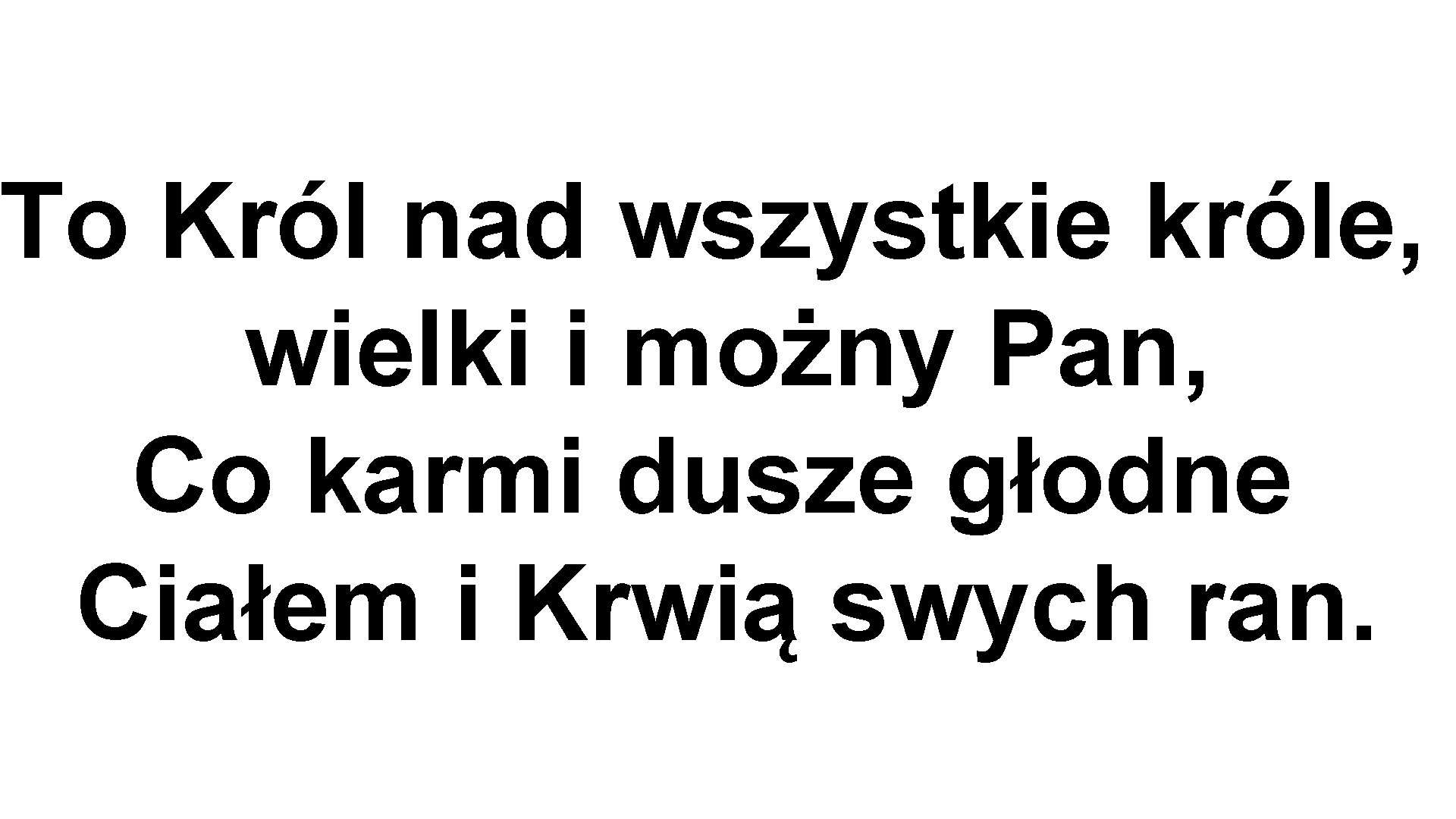 To Król nad wszystkie króle, wielki i możny Pan, Co karmi dusze głodne Ciałem