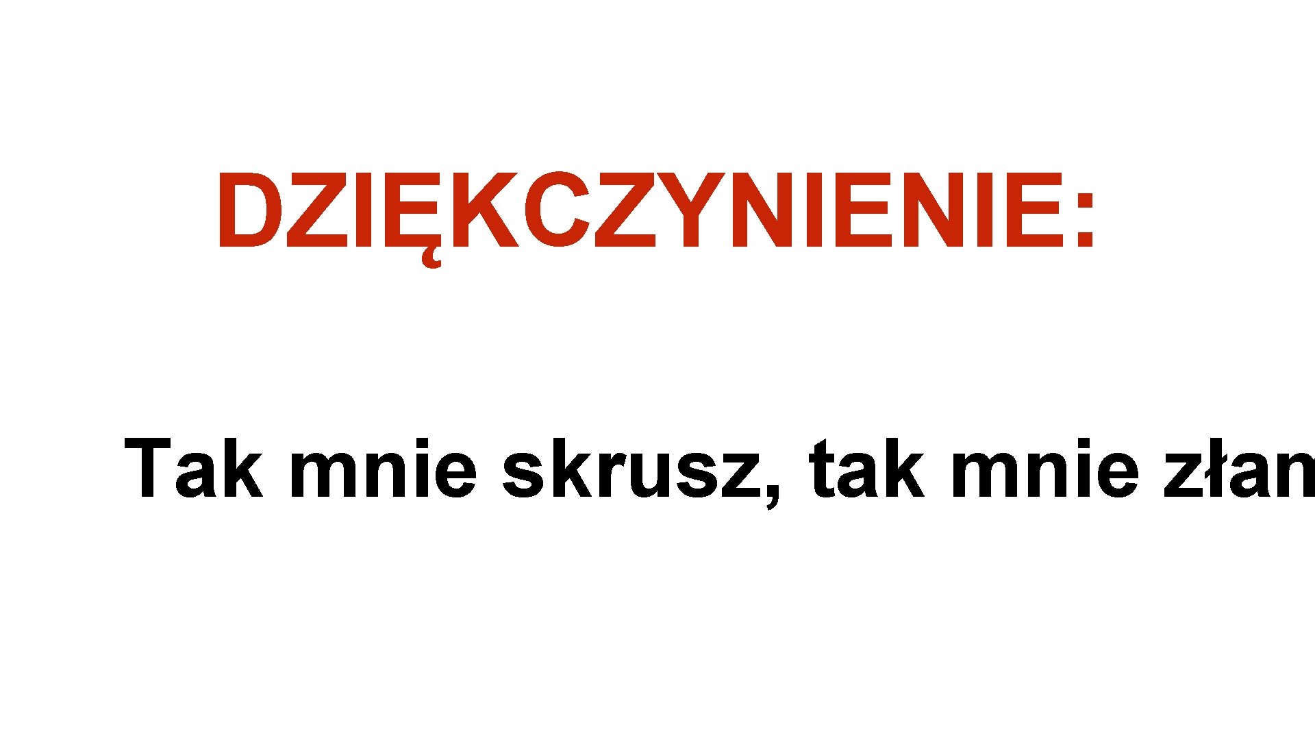 DZIĘKCZYNIENIE: Tak mnie skrusz, tak mnie złam 