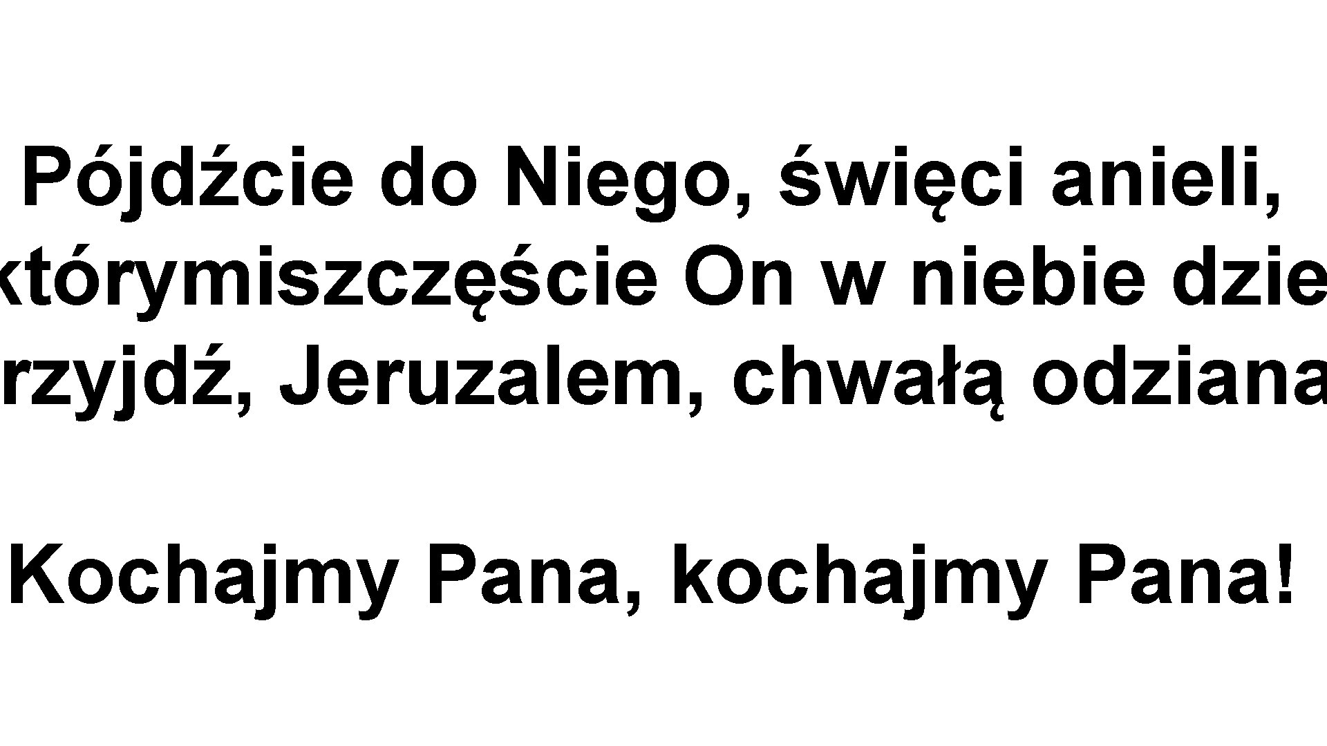 Pójdźcie do Niego, święci anieli, którymiszczęście On w niebie dzie rzyjdź, Jeruzalem, chwałą odziana