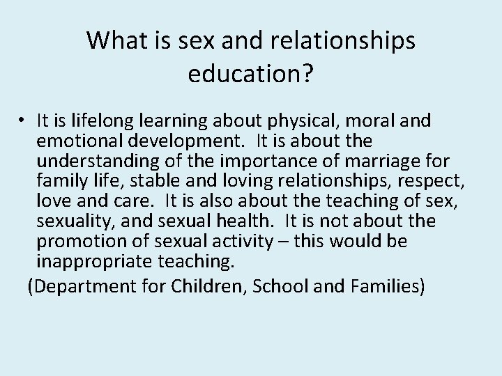 What is sex and relationships education? • It is lifelong learning about physical, moral