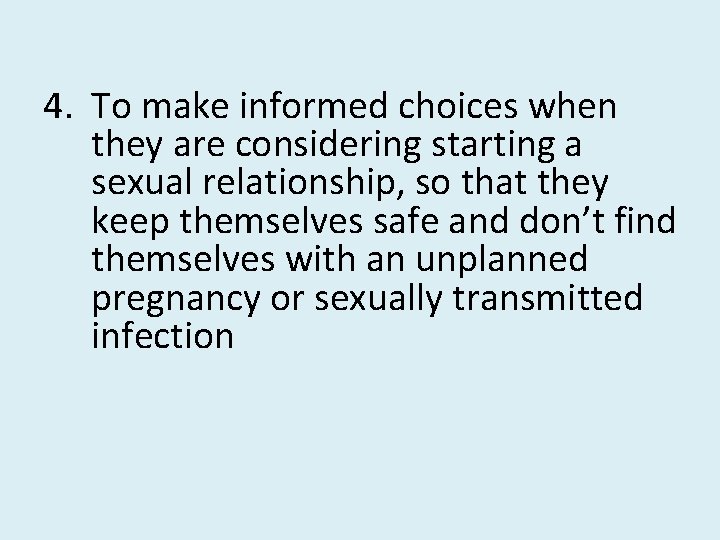 4. To make informed choices when they are considering starting a sexual relationship, so