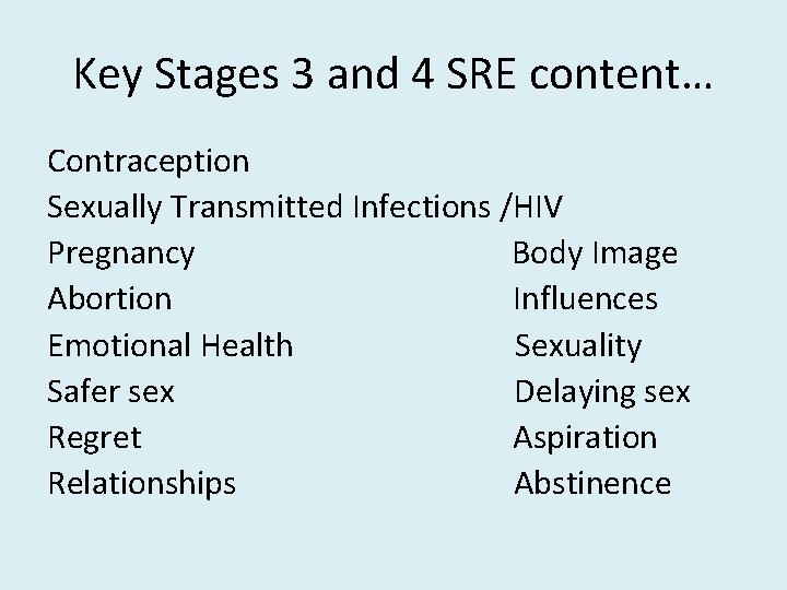 Key Stages 3 and 4 SRE content… Contraception Sexually Transmitted Infections /HIV Pregnancy Body