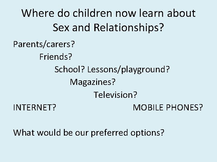 Where do children now learn about Sex and Relationships? Parents/carers? Friends? School? Lessons/playground? Magazines?
