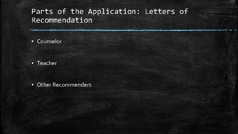 Parts of the Application: Letters of Recommendation ▪ Counselor ▪ Teacher ▪ Other Recommenders