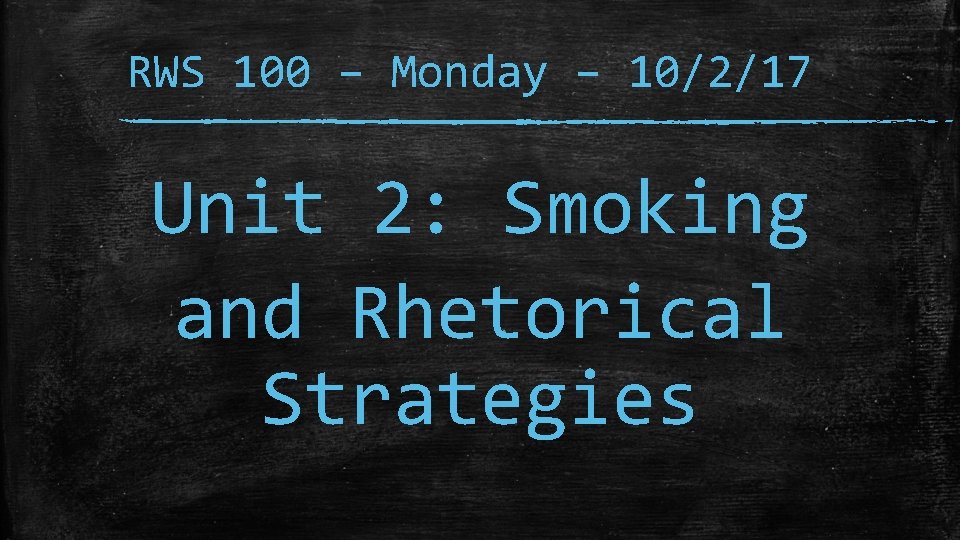 RWS 100 – Monday – 10/2/17 Unit 2: Smoking and Rhetorical Strategies 