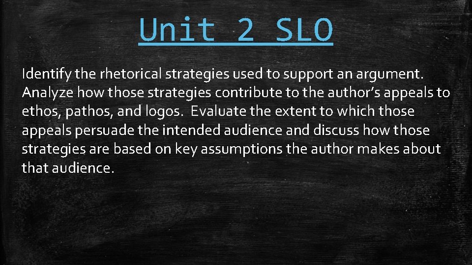 Unit 2 SLO Identify the rhetorical strategies used to support an argument. Analyze how