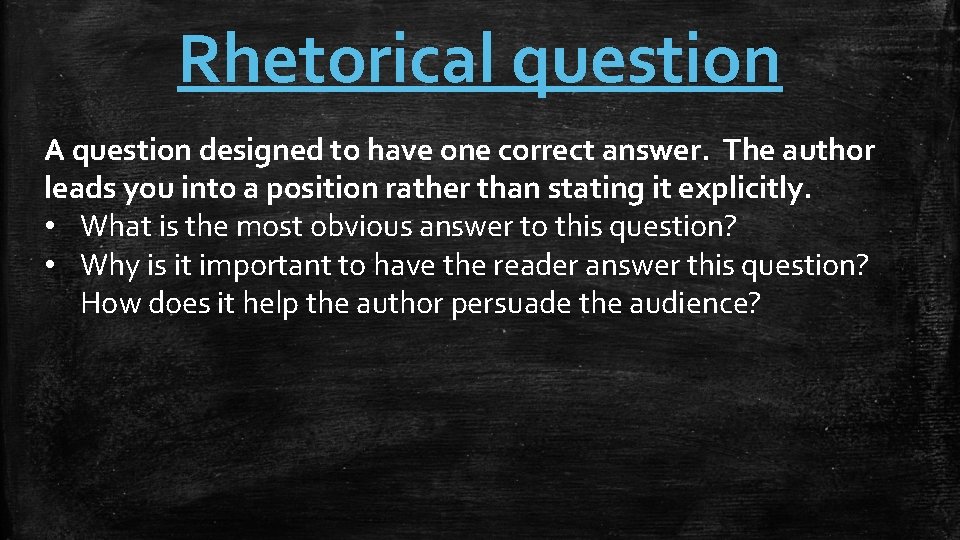 Rhetorical question A question designed to have one correct answer. The author leads you