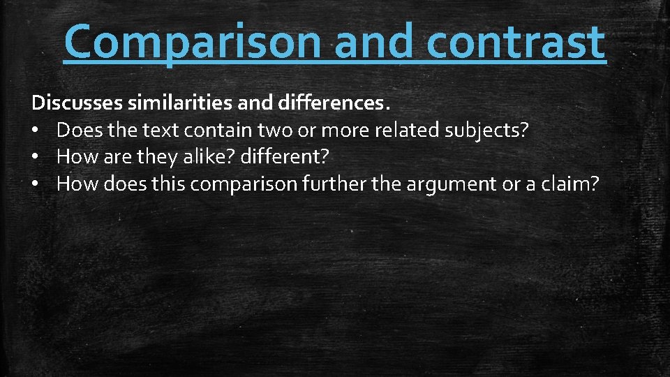 Comparison and contrast Discusses similarities and differences. • Does the text contain two or