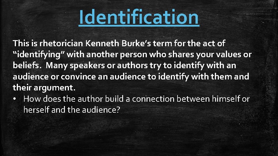 Identification This is rhetorician Kenneth Burke’s term for the act of “identifying” with another