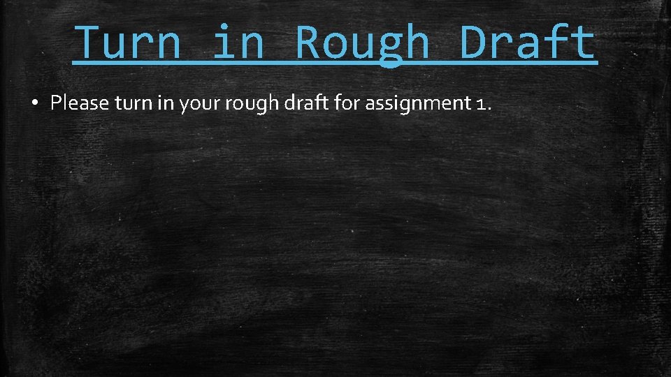 Turn in Rough Draft • Please turn in your rough draft for assignment 1.