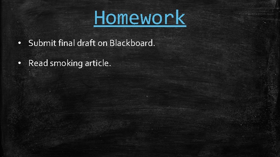 Homework • Submit final draft on Blackboard. • Read smoking article. 