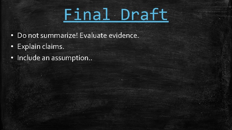 Final Draft • Do not summarize! Evaluate evidence. • Explain claims. • Include an