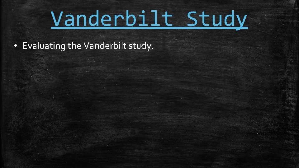 Vanderbilt Study • Evaluating the Vanderbilt study. 