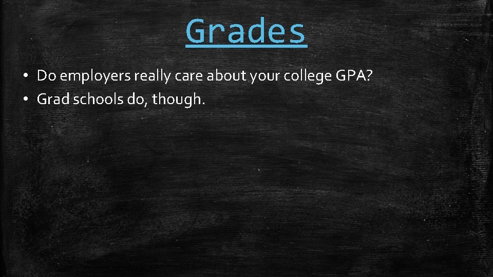 Grades • Do employers really care about your college GPA? • Grad schools do,