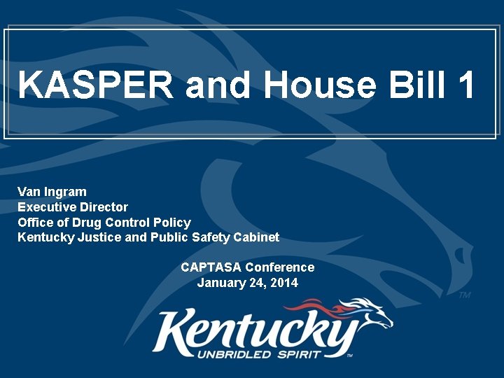 KASPER and House Bill 1 Van Ingram Executive Director Office of Drug Control Policy