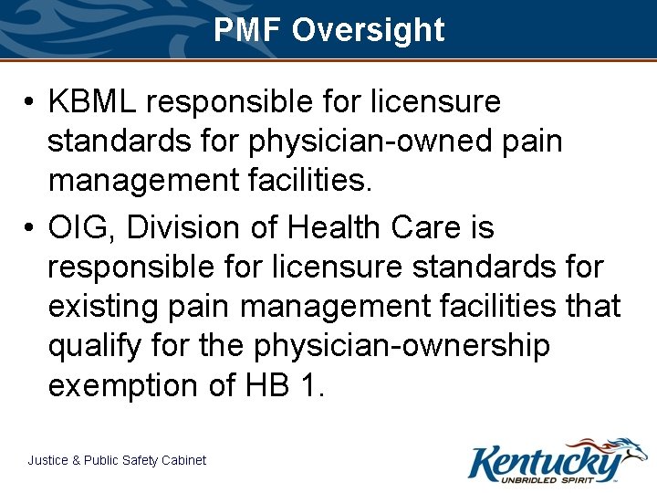 PMF Oversight • KBML responsible for licensure standards for physician-owned pain management facilities. •