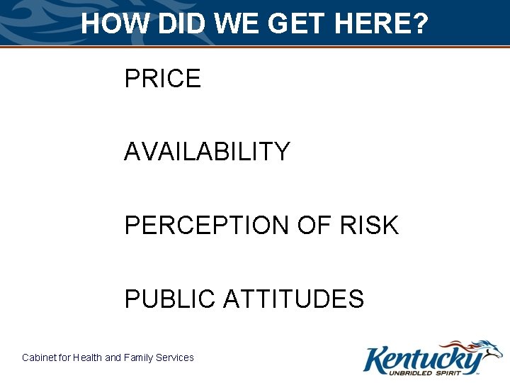 HOW DID WE GET HERE? PRICE AVAILABILITY PERCEPTION OF RISK PUBLIC ATTITUDES Cabinet for