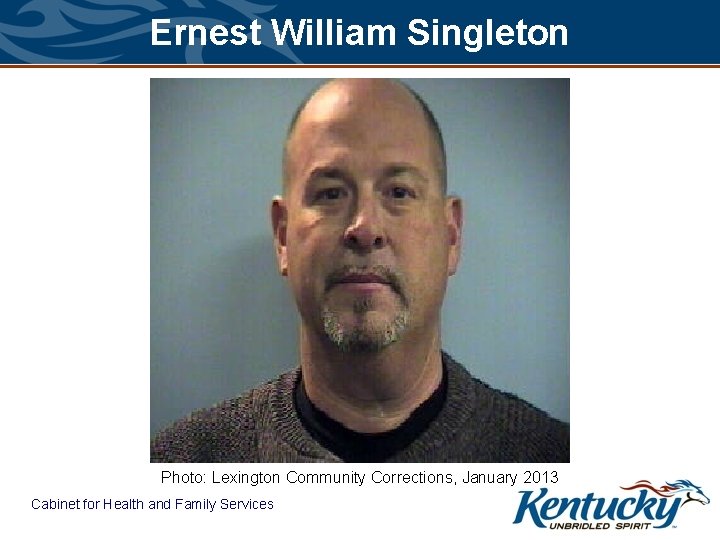 Ernest William Singleton Photo: Lexington Community Corrections, January 2013 Cabinet for Health and Family