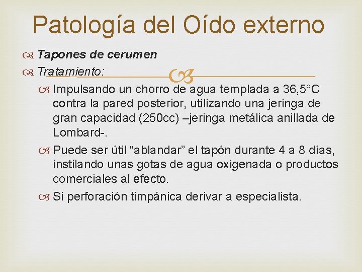 Patología del Oído externo Tapones de cerumen Tratamiento: Impulsando un chorro de agua templada Patología del Oído externo Tapones de cerumen Tratamiento: Impulsando un chorro de agua templada
