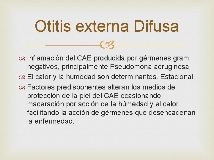 Otitis externa Difusa Inflamación del CAE producida por gérmenes gram negativos, principalmente Pseudomona aeruginosa. Otitis externa Difusa Inflamación del CAE producida por gérmenes gram negativos, principalmente Pseudomona aeruginosa.