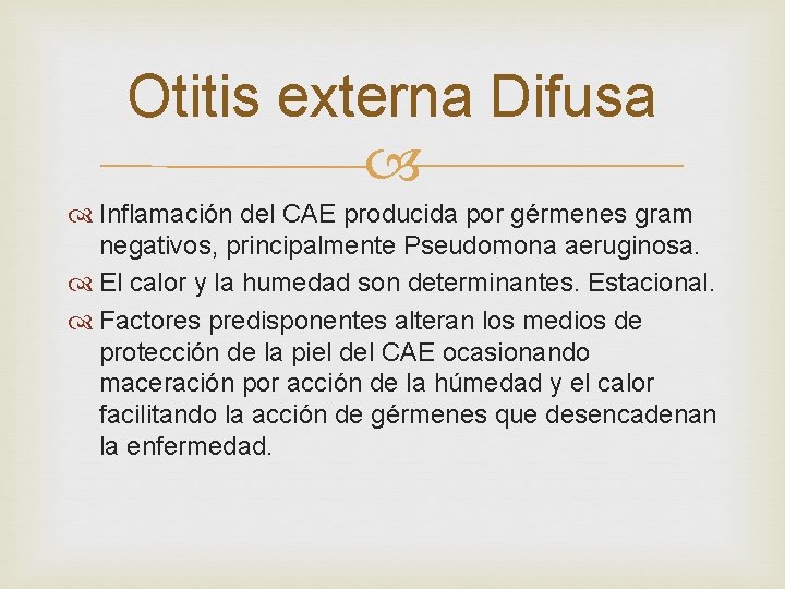 Otitis externa Difusa Inflamación del CAE producida por gérmenes gram negativos, principalmente Pseudomona aeruginosa.