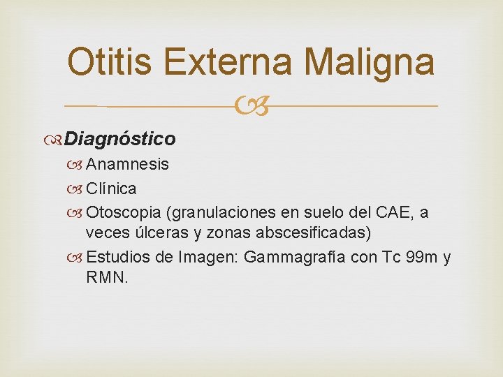Otitis Externa Maligna Diagnóstico Anamnesis Clínica Otoscopia (granulaciones en suelo del CAE, a veces Otitis Externa Maligna Diagnóstico Anamnesis Clínica Otoscopia (granulaciones en suelo del CAE, a veces