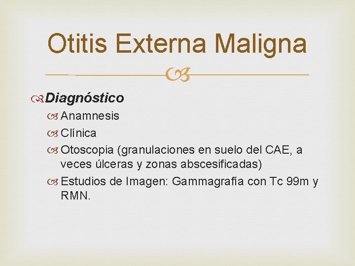 Otitis Externa Maligna Diagnóstico Anamnesis Clínica Otoscopia (granulaciones en suelo del CAE, a veces