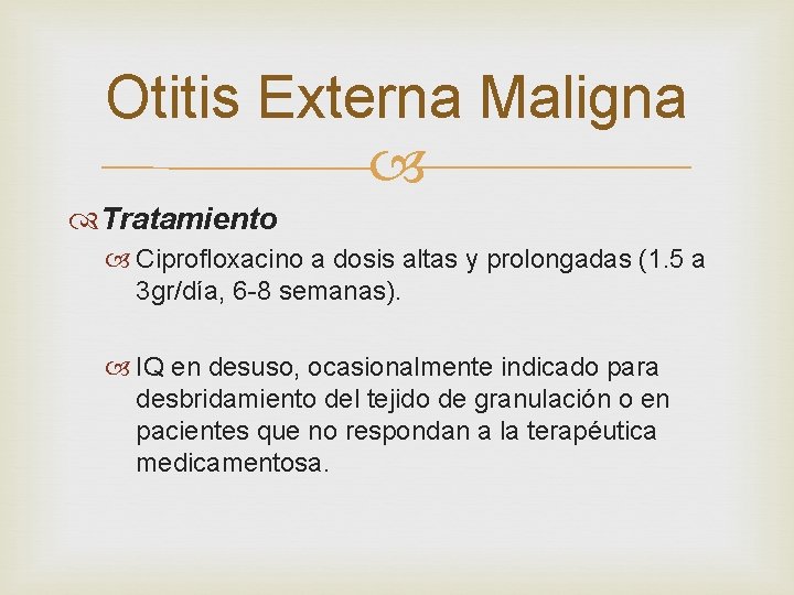 Otitis Externa Maligna Tratamiento Ciprofloxacino a dosis altas y prolongadas (1. 5 a 3 Otitis Externa Maligna Tratamiento Ciprofloxacino a dosis altas y prolongadas (1. 5 a 3