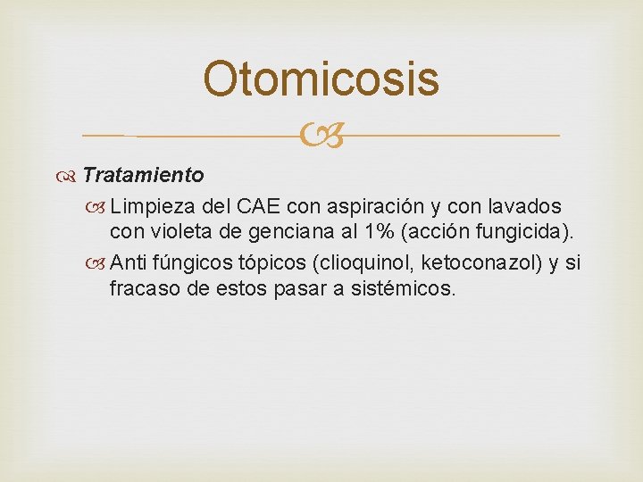 Otomicosis Tratamiento Limpieza del CAE con aspiración y con lavados con violeta de genciana Otomicosis Tratamiento Limpieza del CAE con aspiración y con lavados con violeta de genciana