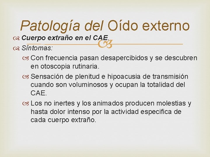 Patología del Oído externo Cuerpo extraño en el CAE. Síntomas: Con frecuencia pasan desapercibidos Patología del Oído externo Cuerpo extraño en el CAE. Síntomas: Con frecuencia pasan desapercibidos