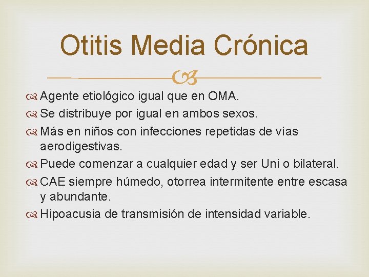 Otitis Media Crónica Agente etiológico igual que en OMA. Se distribuye por igual en