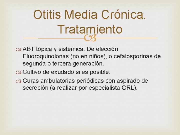 Otitis Media Crónica. Tratamiento ABT tópica y sistémica. De elección Fluoroquinolonas (no en niños),