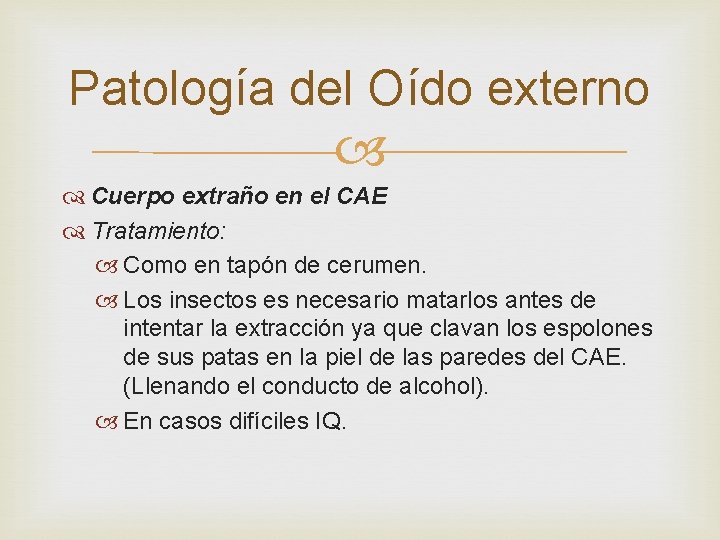 Patología del Oído externo Cuerpo extraño en el CAE Tratamiento: Como en tapón de