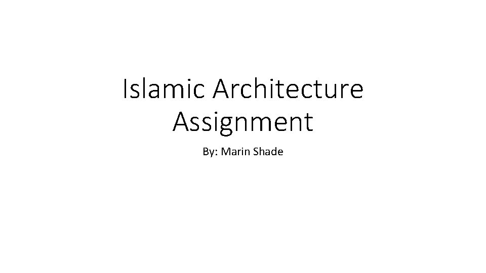 Islamic Architecture Assignment By: Marin Shade 