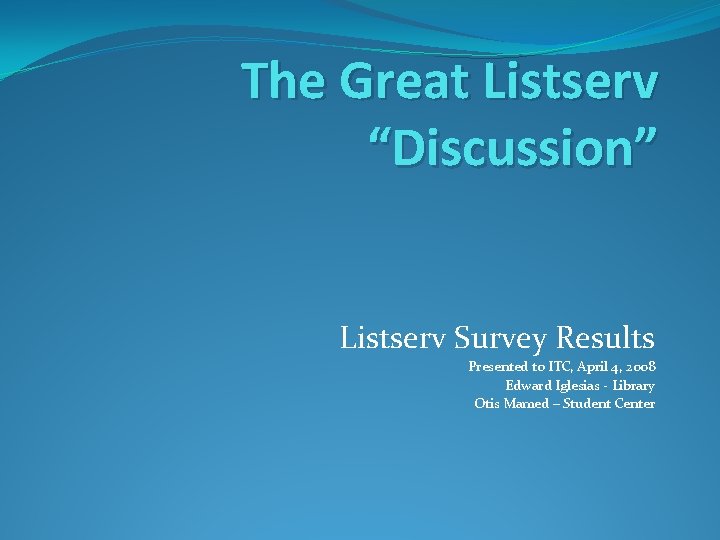 The Great Listserv “Discussion” Listserv Survey Results Presented to ITC, April 4, 2008 Edward
