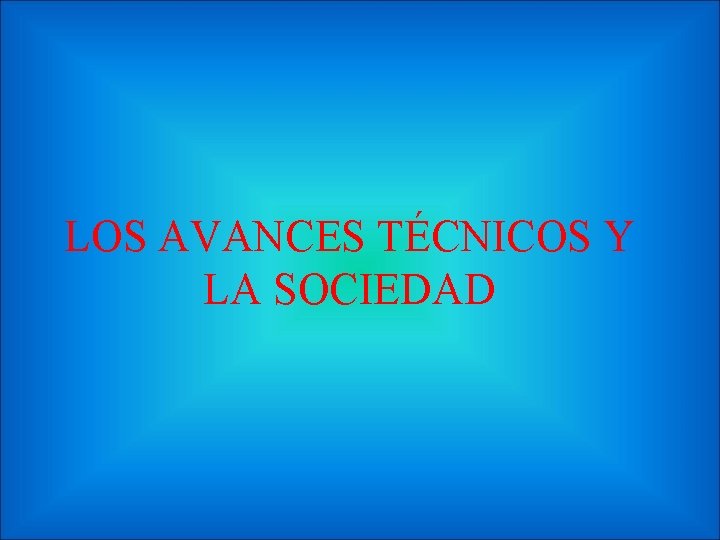 LOS AVANCES TÉCNICOS Y LA SOCIEDAD 