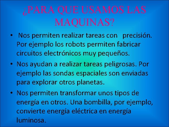 ¿PARA QUE USAMOS LAS MAQUINAS? • Nos permiten realizar tareas con precisión. Por ejemplo