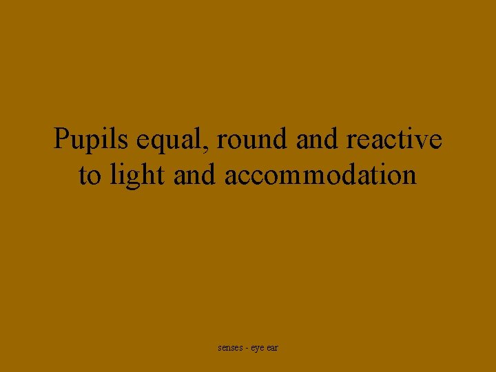 Pupils equal, round and reactive to light and accommodation senses - eye ear 