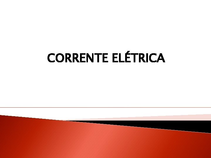 CORRENTE ELÉTRICA 