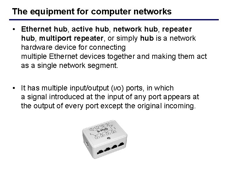 The equipment for computer networks • Ethernet hub, active hub, network hub, repeater hub,