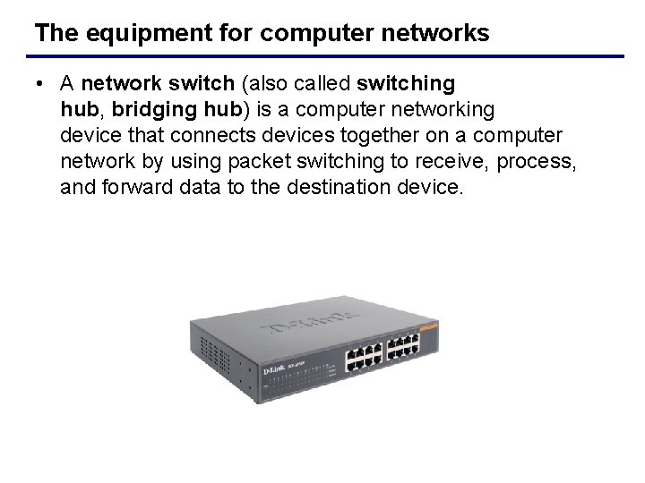 The equipment for computer networks • A network switch (also called switching hub, bridging