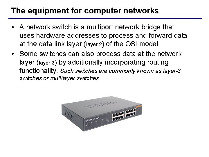 The equipment for computer networks • A network switch is a multiport network bridge