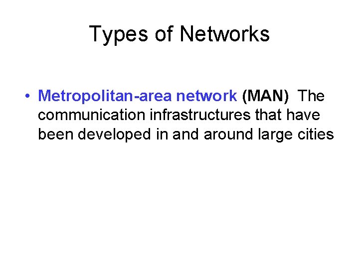 Types of Networks • Metropolitan-area network (MAN) The communication infrastructures that have been developed